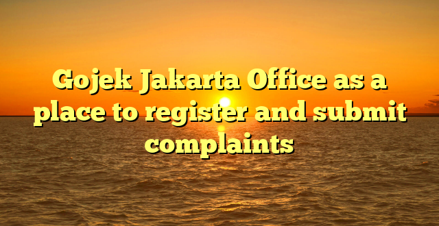 Gojek Jakarta Office as a place to register and submit complaints