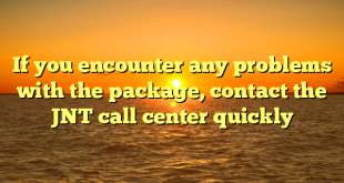 If you encounter any problems with the package, contact the JNT call center quickly