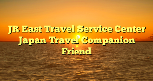 JR East Travel Service Center Japan Travel Companion Friend