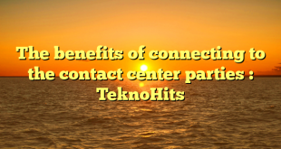 The benefits of connecting to the contact center parties : TeknoHits