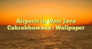 Airports in West Java Cakrabhuwana : Wallpaper
