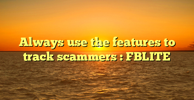 Always use the features to track scammers : FBLITE