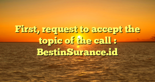 First, request to accept the topic of the call : BestinSurance.id