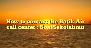 How to contact the Batik Air call center : SoalSekolahmu