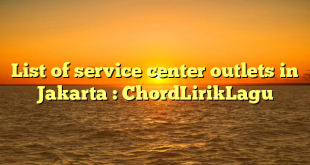 List of service center outlets in Jakarta : ChordLirikLagu