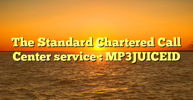 The Standard Chartered Call Center service : MP3JUICEID