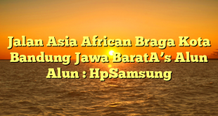 Jalan Asia African Braga Kota Bandung Jawa BaratA’s Alun Alun : HpSamsung