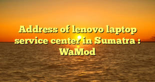 Address of lenovo laptop service center in Sumatra : WaMod