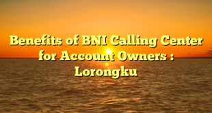 Benefits of BNI Calling Center for Account Owners : Lorongku