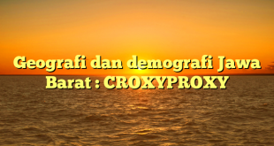 Geografi dan demografi Jawa Barat : CROXYPROXY