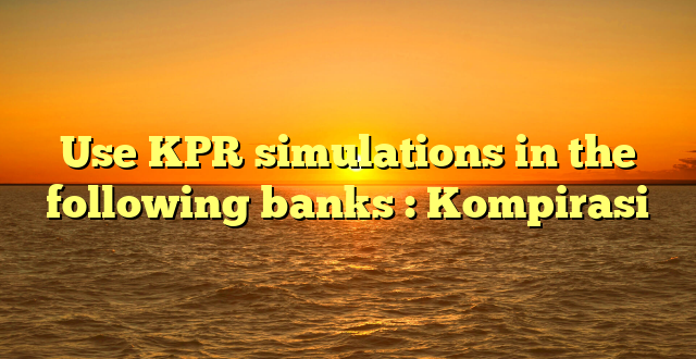 Use KPR simulations in the following banks : Kompirasi