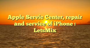 Apple Servic Center, repair and service of iPhone : LetsMix