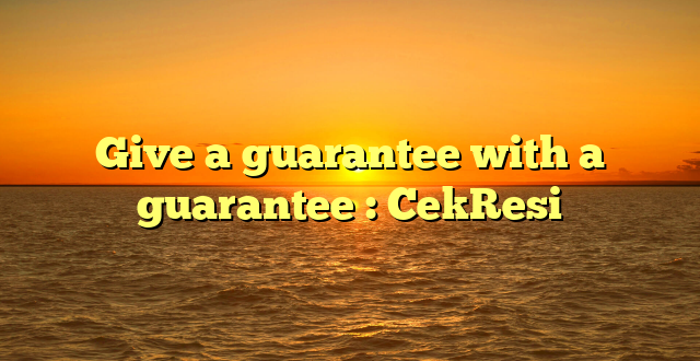 Give a guarantee with a guarantee : CekResi