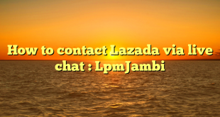 How to contact Lazada via live chat : LpmJambi