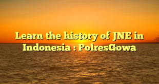 Learn the history of JNE in Indonesia : PolresGowa