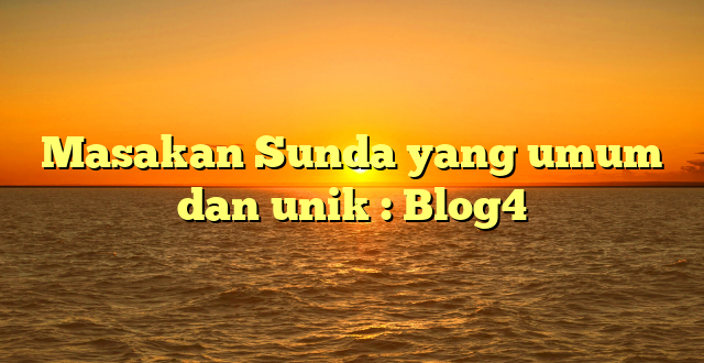 Masakan Sunda yang umum dan unik : Blog4