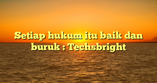 Setiap hukum itu baik dan buruk : Techsbright