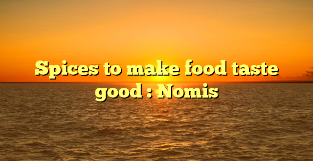 Spices to make food taste good : Nomis