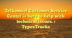 Telkomsel Customer Service Center is here to help with technical issues. : TypesTrucks