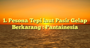 1. Pesona Tepi laut Pasir Gelap Berkarang : Pantainesia