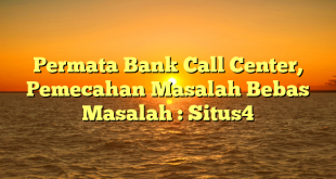 Permata Bank Call Center, Pemecahan Masalah Bebas Masalah : Situs4