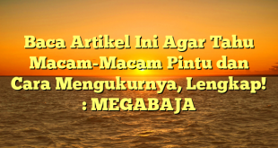 Baca Artikel Ini Agar Tahu Macam-Macam Pintu dan Cara Mengukurnya, Lengkap! : MEGABAJA