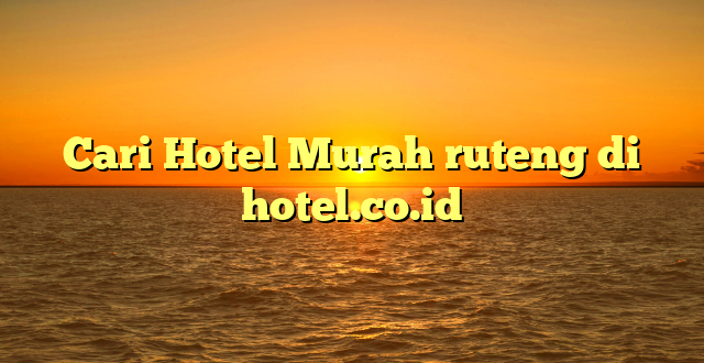Cari Hotel Murah ruteng di hotel.co.id