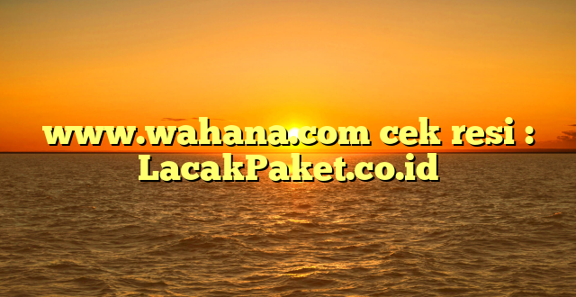 www.wahana.com cek resi : LacakPaket.co.id