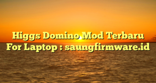 Higgs Domino Mod Terbaru For Laptop : saungfirmware.id