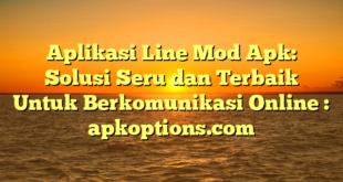 Aplikasi Line Mod Apk: Solusi Seru dan Terbaik Untuk Berkomunikasi Online : apkoptions.com