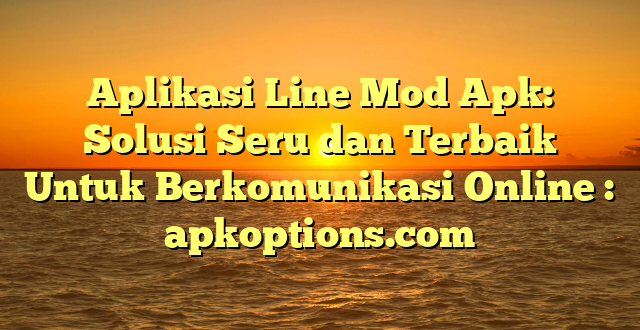 Aplikasi Line Mod Apk: Solusi Seru dan Terbaik Untuk Berkomunikasi Online : apkoptions.com