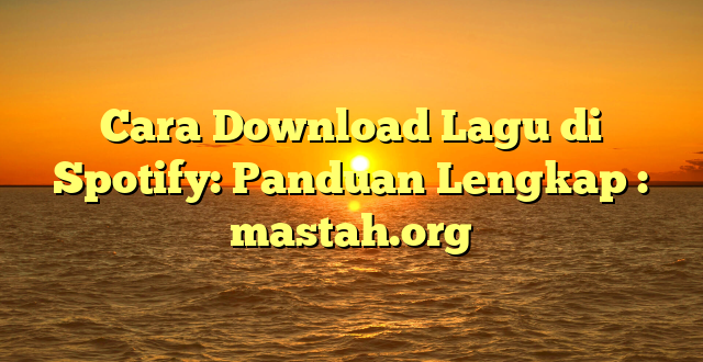 Cara Download Lagu di Spotify: Panduan Lengkap : mastah.org