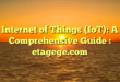 Internet of Things (IoT): A Comprehensive Guide : etagege.com