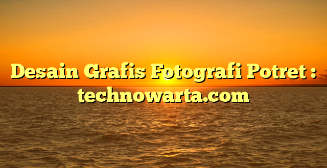 Desain Grafis Fotografi Potret : technowarta.com