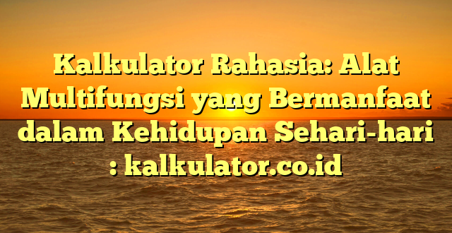 Kalkulator Rahasia: Alat Multifungsi yang Bermanfaat dalam Kehidupan Sehari-hari : kalkulator.co.id