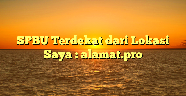 SPBU Terdekat dari Lokasi Saya : alamat.pro