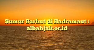 Sumur Barhut di Hadramaut : albahjah.or.id